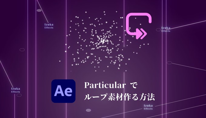 After Effects Trapcode Particularのループ素材 作り方を解説 Redgiant Izukaeffects