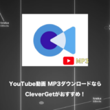【使い方解説】YouTube動画をMP3ダウンロードするならCleverGetがおすすめ